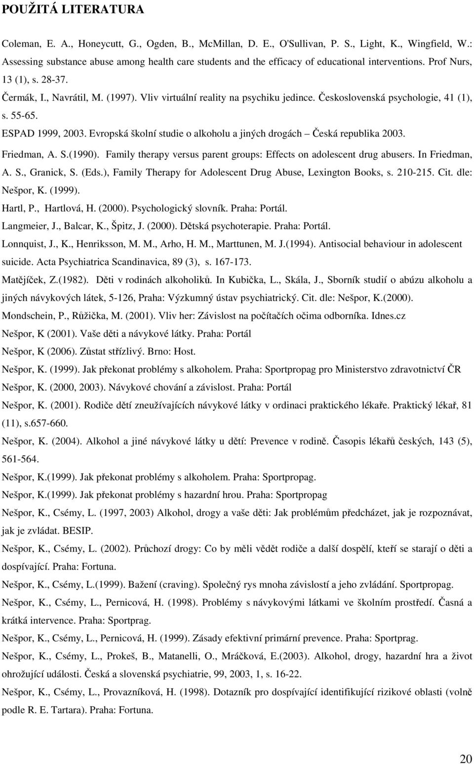 Vliv virtuální reality na psychiku jedince. eskoslovenská psychologie, 41 (1), s. 55-65. ESPAD 1999, 2003. Evropská školní studie o alkoholu a jiných drogách eská republika 2003. Friedman, A. S.