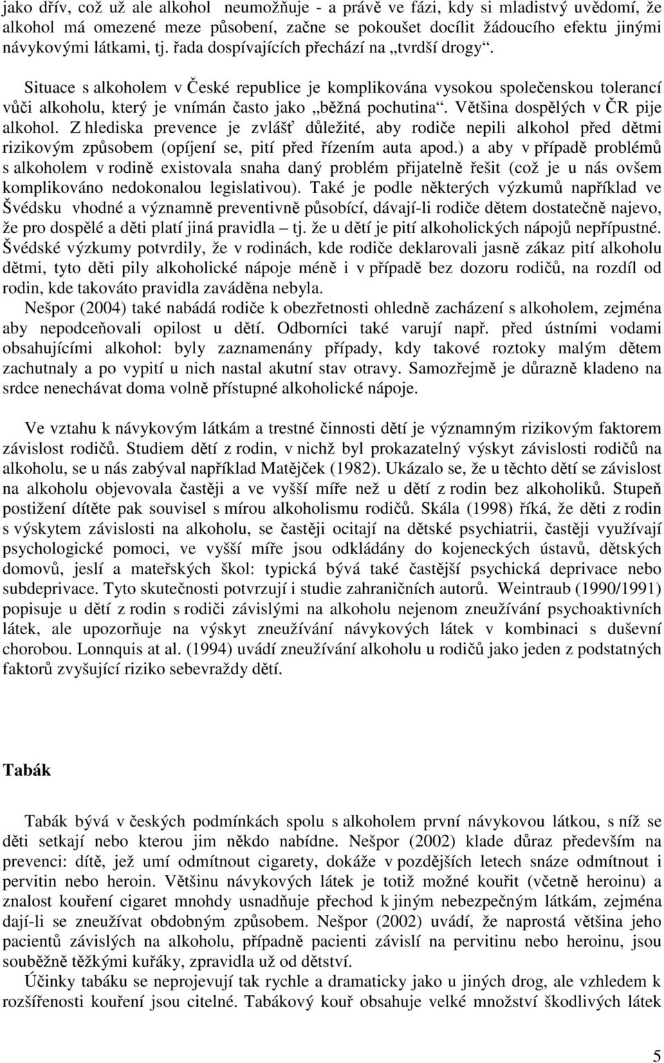 Vtšina dosplých v R pije alkohol. Z hlediska prevence je zvláš dležité, aby rodie nepili alkohol ped dtmi rizikovým zpsobem (opíjení se, pití ped ízením auta apod.