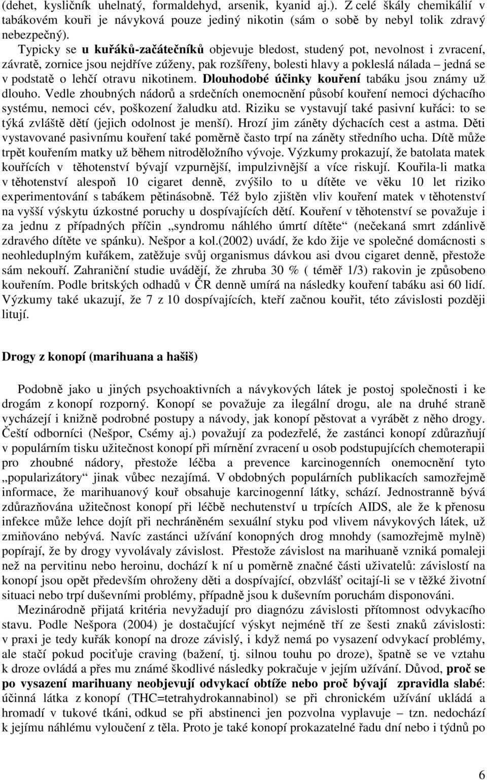 nikotinem. Dlouhodobé úinky kouení tabáku jsou známy už dlouho. Vedle zhoubných nádor a srdeních onemocnní psobí kouení nemoci dýchacího systému, nemoci cév, poškození žaludku atd.