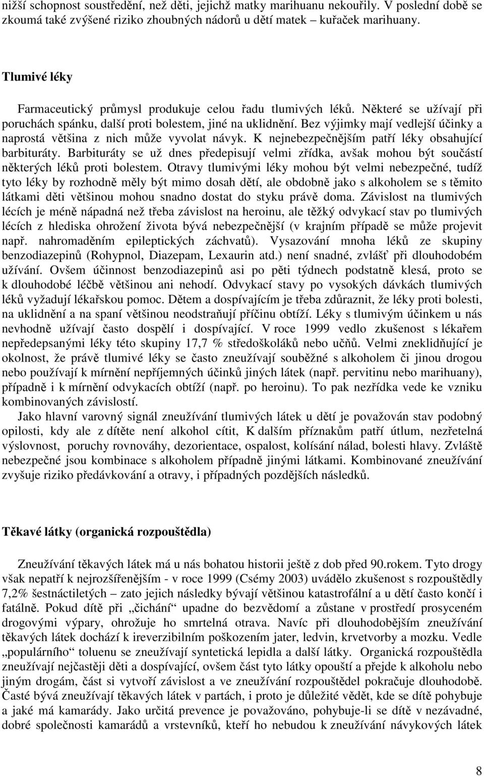 Bez výjimky mají vedlejší úinky a naprostá vtšina z nich mže vyvolat návyk. K nejnebezpenjším patí léky obsahující barbituráty.