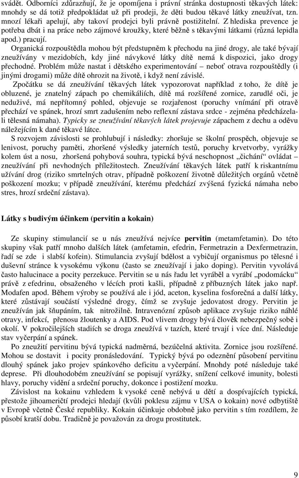 Organická rozpouštdla mohou být pedstupnm k pechodu na jiné drogy, ale také bývají zneužívány v mezidobích, kdy jiné návykové látky dít nemá k dispozici, jako drogy pechodné.