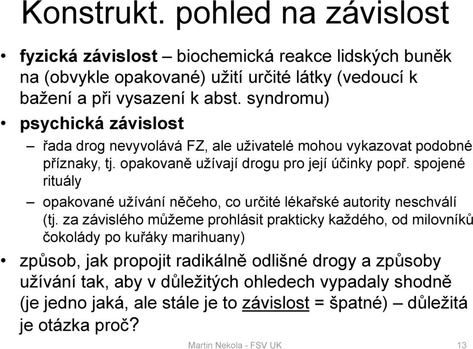 spojené rituály opakované užívání něčeho, co určité lékařské autority neschválí (tj.