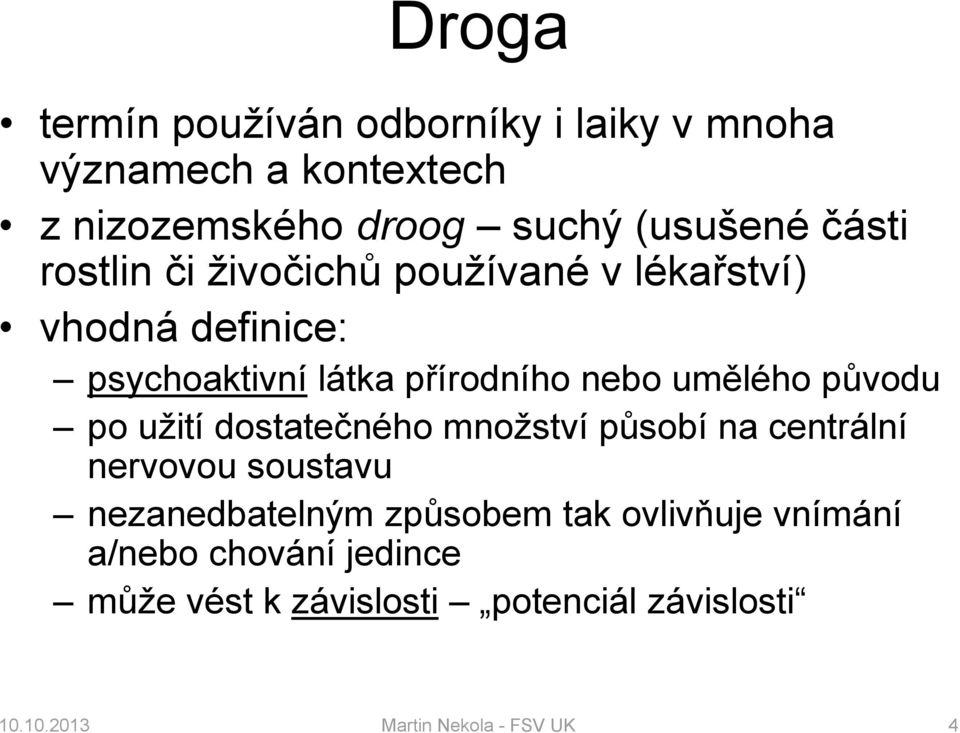 původu po užití dostatečného množství působí na centrální nervovou soustavu nezanedbatelným způsobem tak