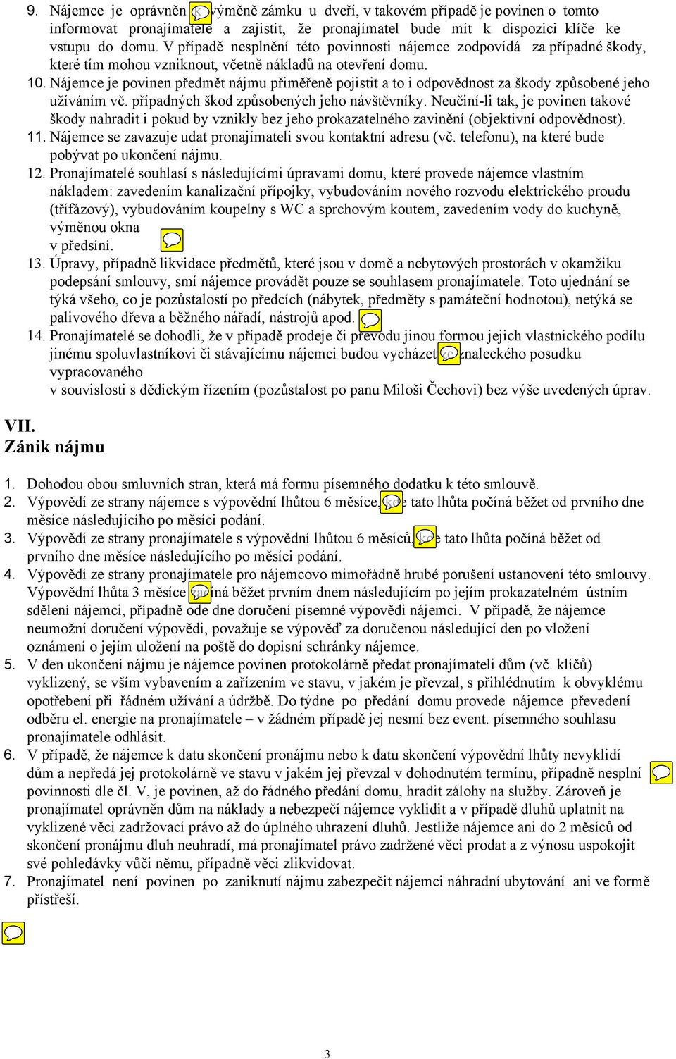 Nájemce je povinen předmět nájmu přiměřeně pojistit a to i odpovědnost za škody způsobené jeho užíváním vč. případných škod způsobených jeho návštěvníky.