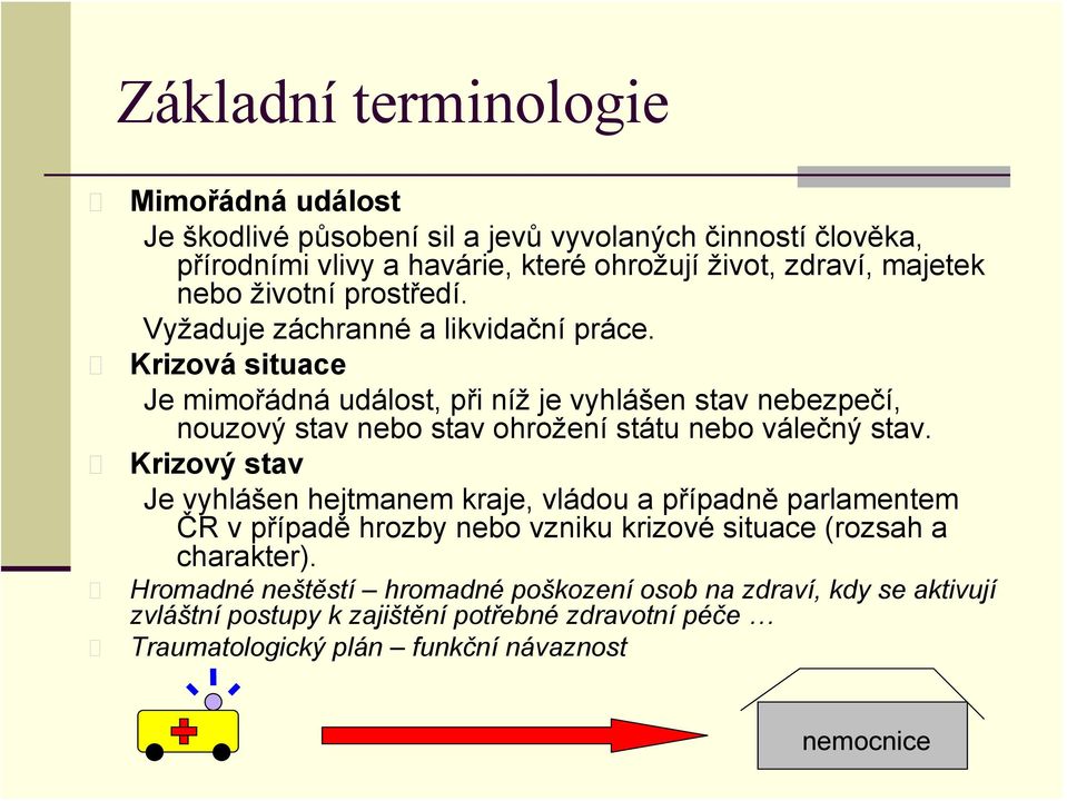 Krizová situace Je mimořádná událost, při níž je vyhlášen stav nebezpečí, nouzový stav nebo stav ohrožení státu nebo válečný stav.