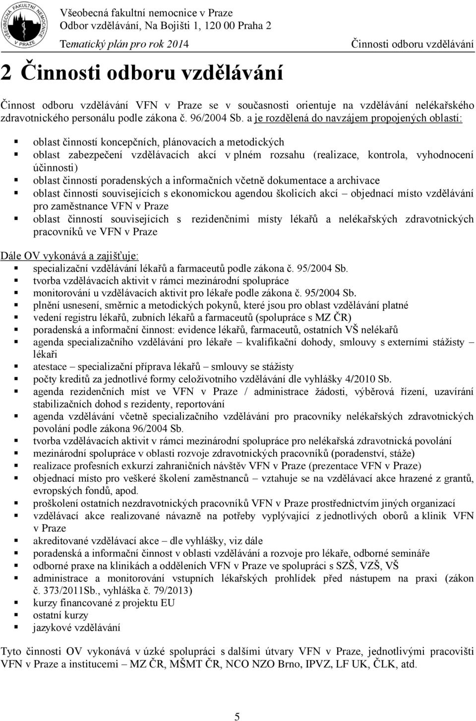 účinnosti) oblast činností poradenských a informačních včetně dokumentace a archivace oblast činností souvisejících s ekonomickou agendou školicích akcí objednací místo vzdělávání pro zaměstnance VFN