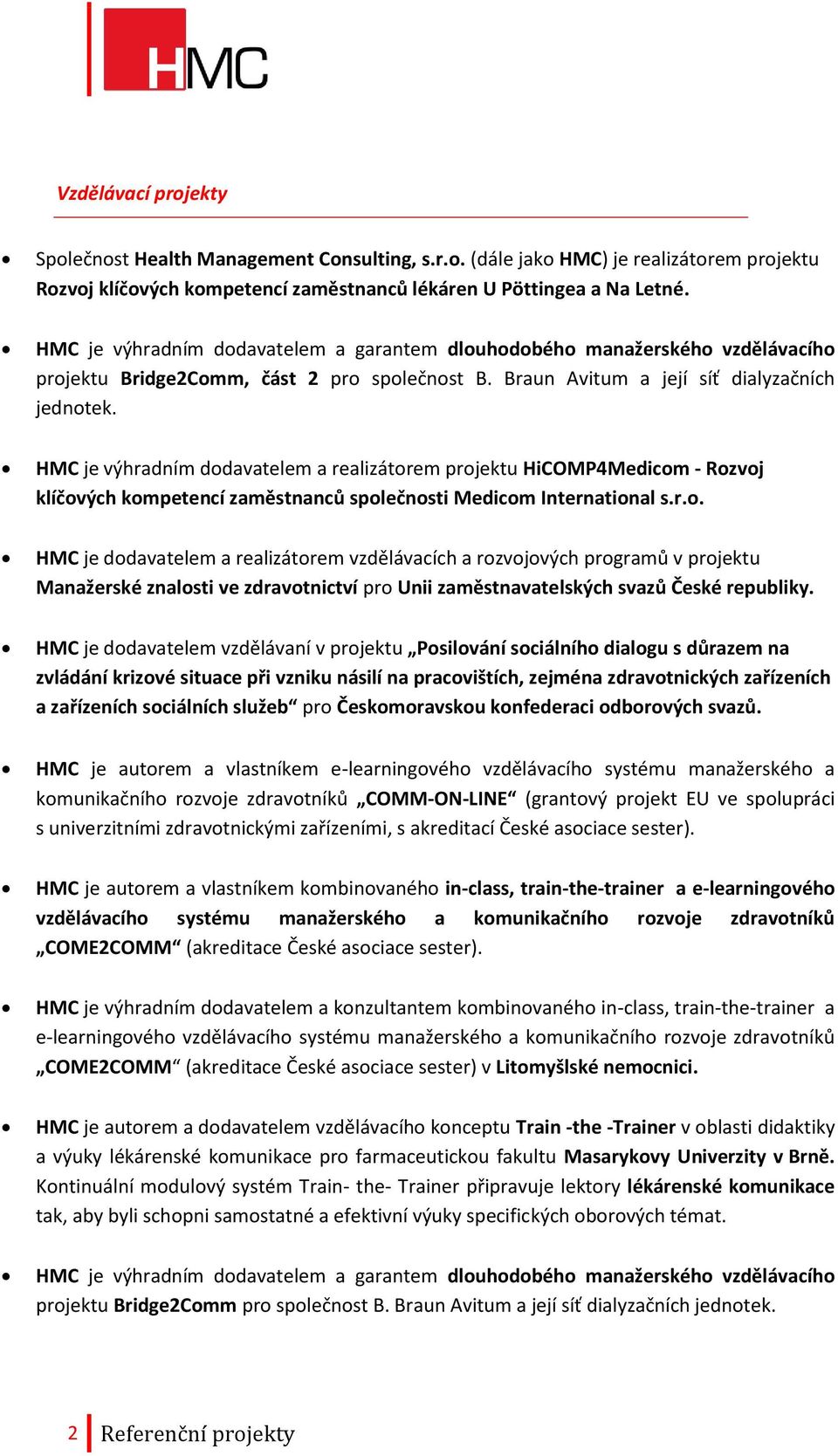 HMC je výhradním dodavatelem a realizátorem projektu HiCOMP4Medicom - Rozvoj klíčových kompetencí zaměstnanců společnosti Medicom International s.r.o. HMC je dodavatelem a realizátorem vzdělávacích a rozvojových programů v projektu Manažerské znalosti ve zdravotnictví pro Unii zaměstnavatelských svazů České republiky.