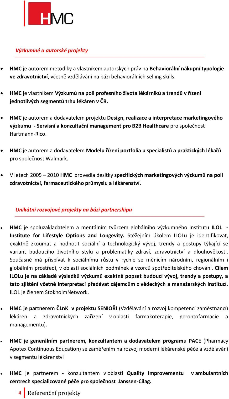 HMC je autorem a dodavatelem projektu Design, realizace a interpretace marketingového výzkumu - Servisní a konzultační management pro B2B Healthcare pro společnost Hartmann-Rico.