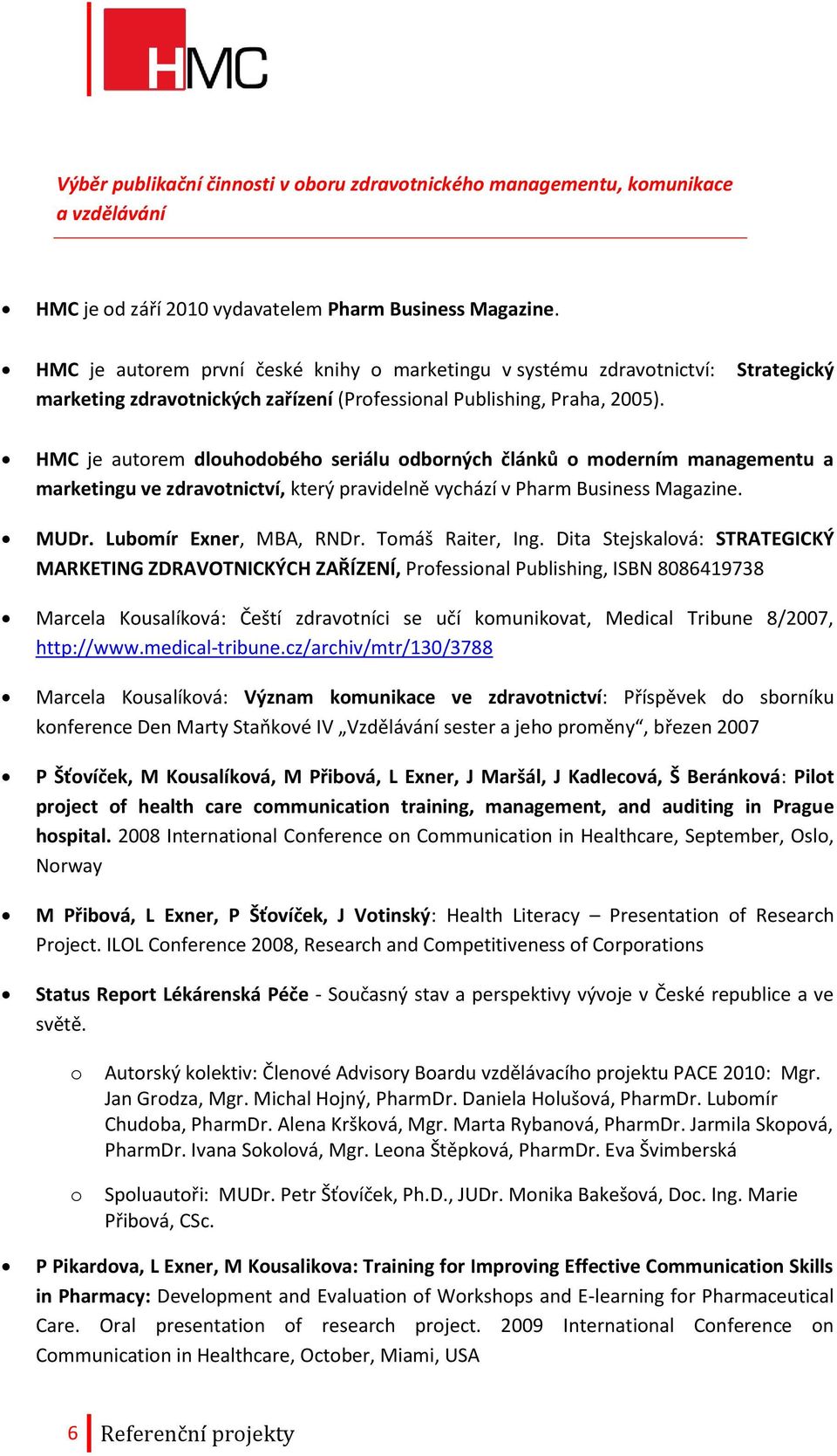 HMC je autorem dlouhodobého seriálu odborných článků o moderním managementu a marketingu ve zdravotnictví, který pravidelně vychází v Pharm Business Magazine. MUDr. Lubomír Exner, MBA, RNDr.