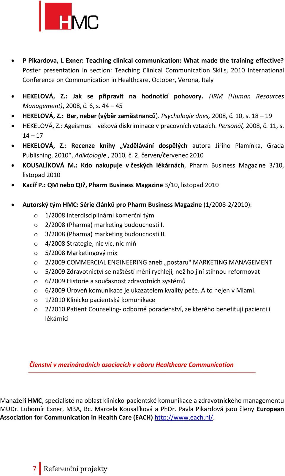 : Jak se připravit na hodnotící pohovory. HRM (Human Resources Management), 2008, č. 6, s. 44 45 HEKELOVÁ, Z.: Ber, neber (výběr zaměstnanců). Psychologie dnes, 2008, č. 10, s. 18 19 HEKELOVÁ, Z.