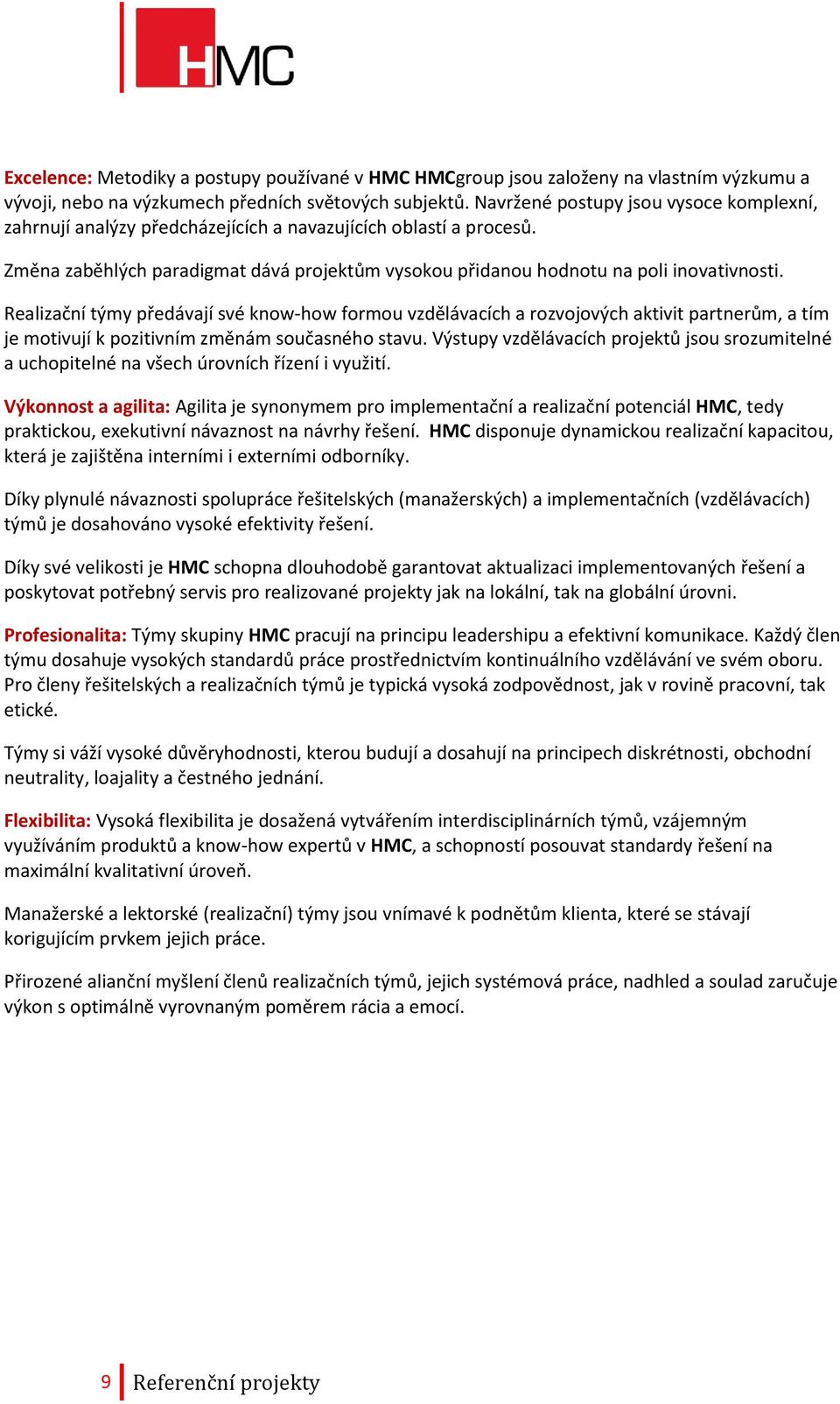 Realizační týmy předávají své know-how formou vzdělávacích a rozvojových aktivit partnerům, a tím je motivují k pozitivním změnám současného stavu.