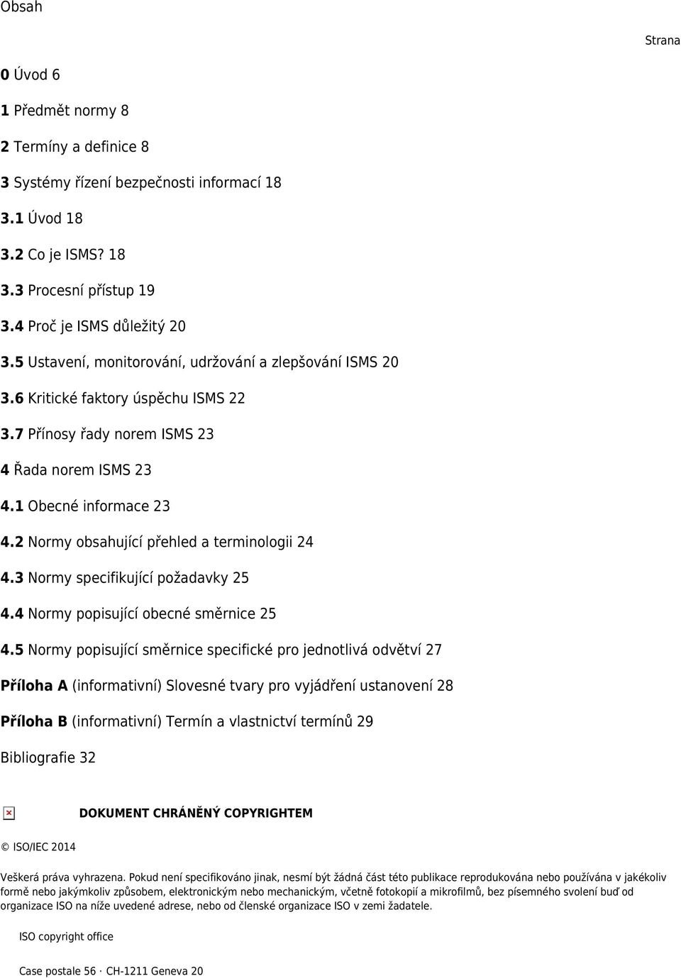 2 Normy obsahující přehled a terminologii 24 4.3 Normy specifikující požadavky 25 4.4 Normy popisující obecné směrnice 25 4.