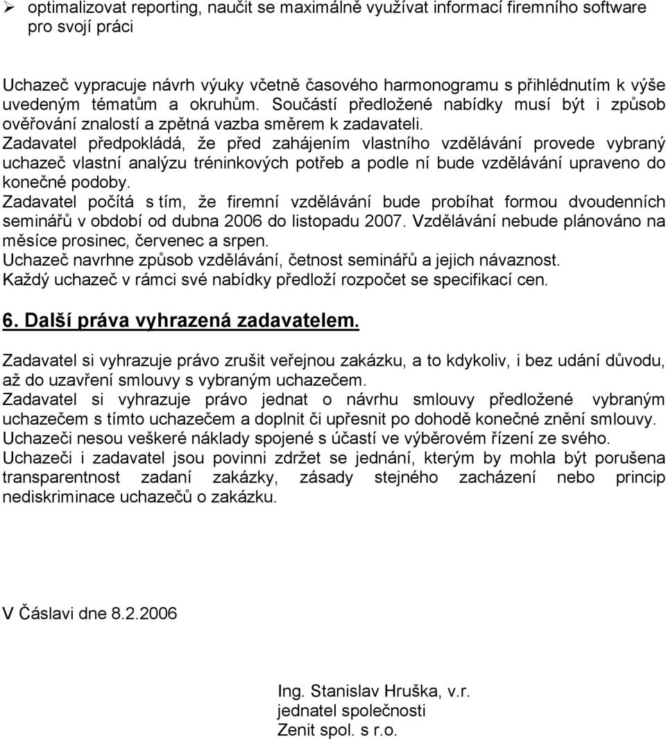 Zadavatel předpokládá, že před zahájením vlastního vzdělávání provede vybraný uchazeč vlastní analýzu tréninkových potřeb a podle ní bude vzdělávání upraveno do konečné podoby.