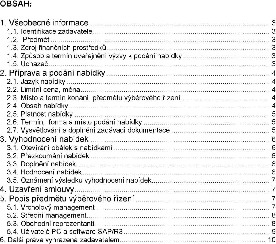 .. 5 2.6. Termín, forma a místo podání nabídky... 5 2.7. Vysvětlování a doplnění zadávací dokumentace... 5 3. Vyhodnocení nabídek... 6 3.1. Otevírání obálek s nabídkami... 6 3.2. Přezkoumání nabídek.