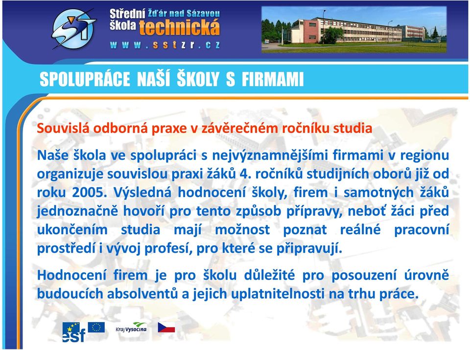 Výsledná hodnocení školy, firem i samotných žáků jednoznačně hovoří pro tento způsob přípravy, neboť žáci před ukončením studia