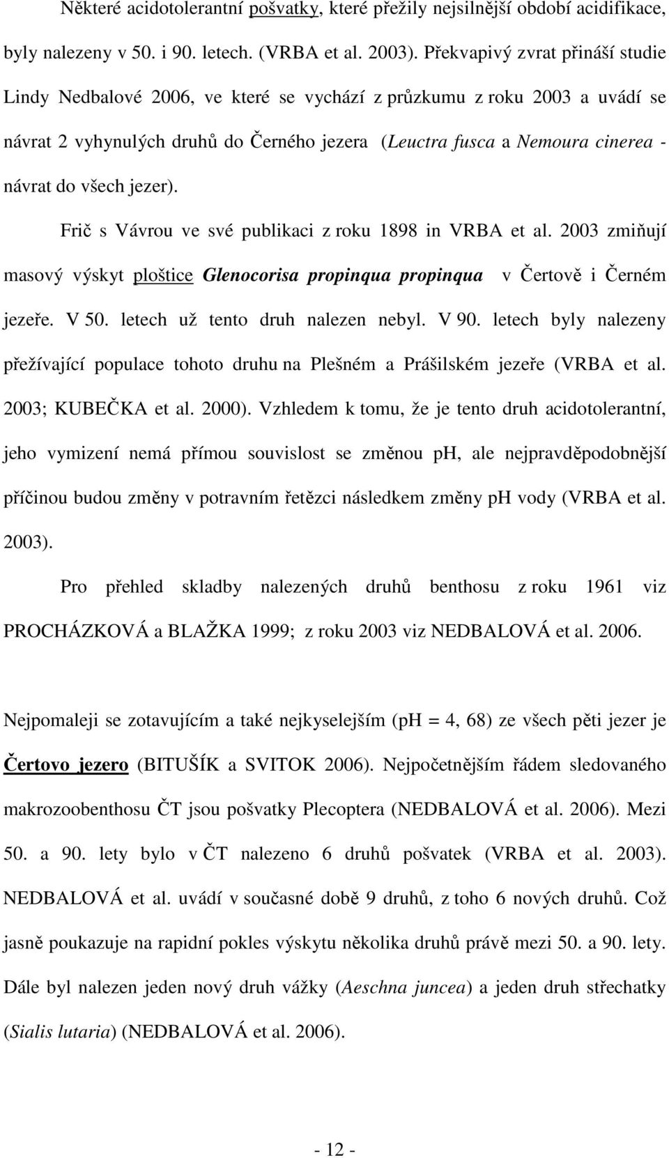 všech jezer). Frič s Vávrou ve své publikaci z roku 1898 in VRBA et al. 2003 zmiňují masový výskyt ploštice Glenocorisa propinqua propinqua v Čertově i Černém jezeře. V 50.