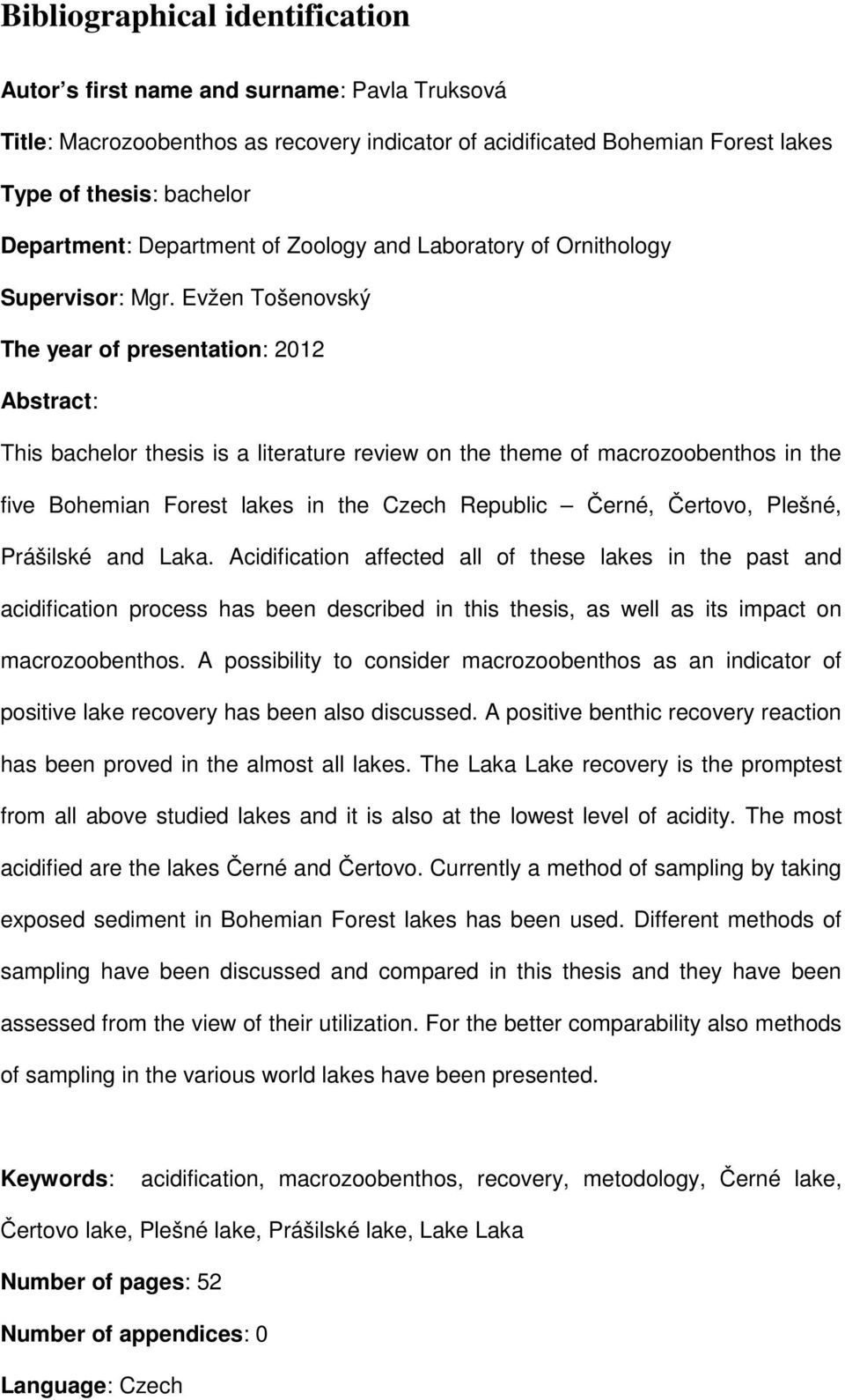 Evžen Tošenovský The year of presentation: 2012 Abstract: This bachelor thesis is a literature review on the theme of macrozoobenthos in the five Bohemian Forest lakes in the Czech Republic Černé,
