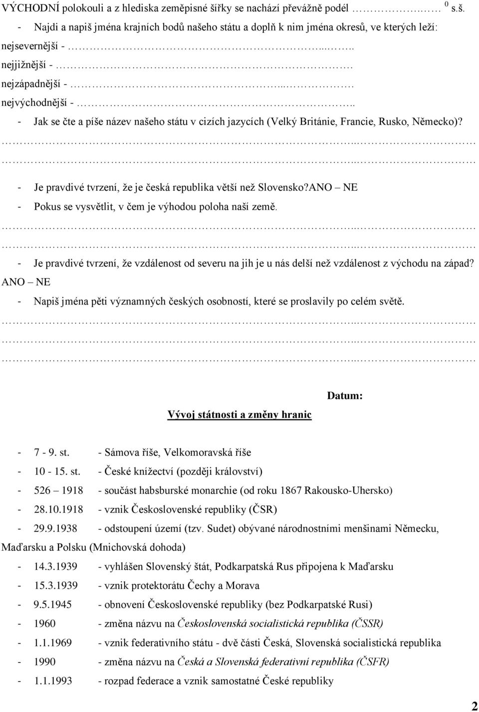 .... - Je pravdivé tvrzení, ţe je česká republika větší neţ Slovensko?ANO NE - Pokus se vysvětlit, v čem je výhodou poloha naší země.