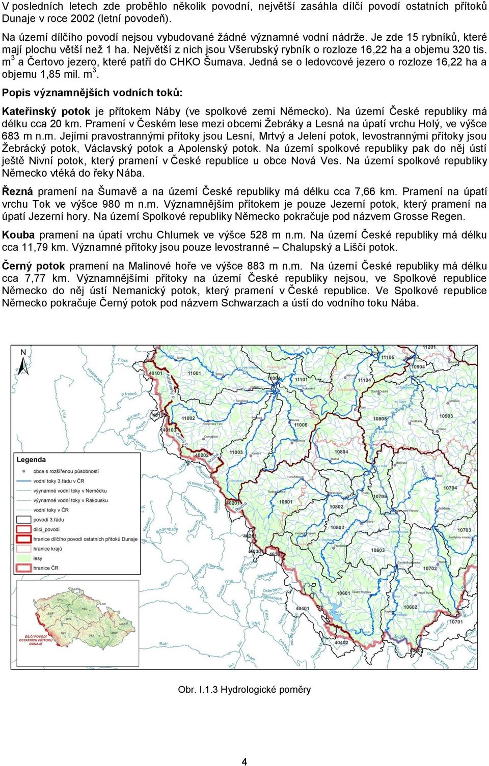m 3 a Čertovo jezero, které patří do CHKO Šumava. Jedná se o ledovcové jezero o rozloze 16,22 ha a objemu 1,85 mil. m 3.