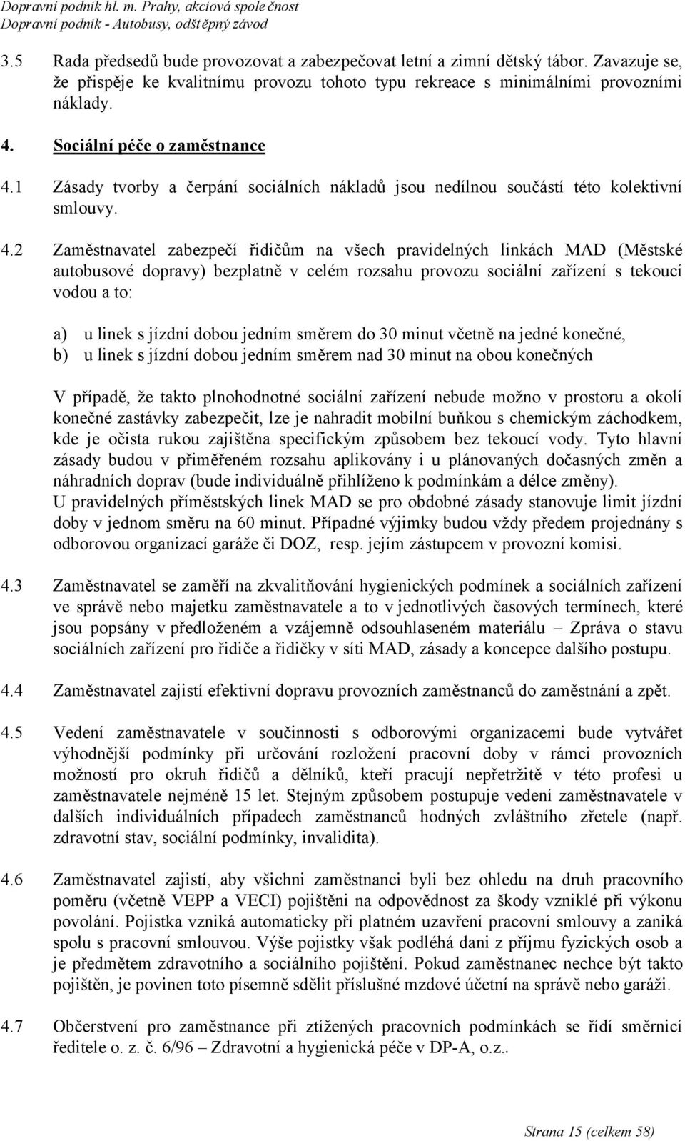 1 Zásady tvorby a čerpání sociálních nákladů jsou nedílnou součástí této kolektivní smlouvy. 4.