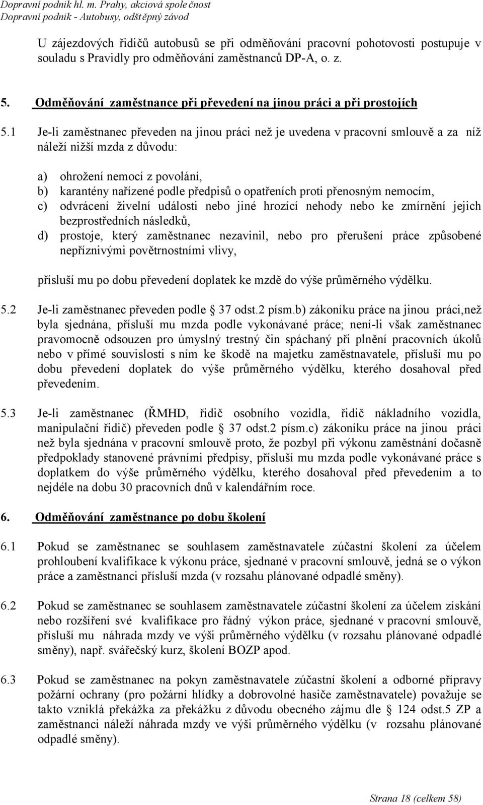 1 Je-li zaměstnanec převeden na jinou práci než je uvedena v pracovní smlouvě a za níž náleží nižší mzda z důvodu: a) ohrožení nemocí z povolání, b) karantény nařízené podle předpisů o opatřeních