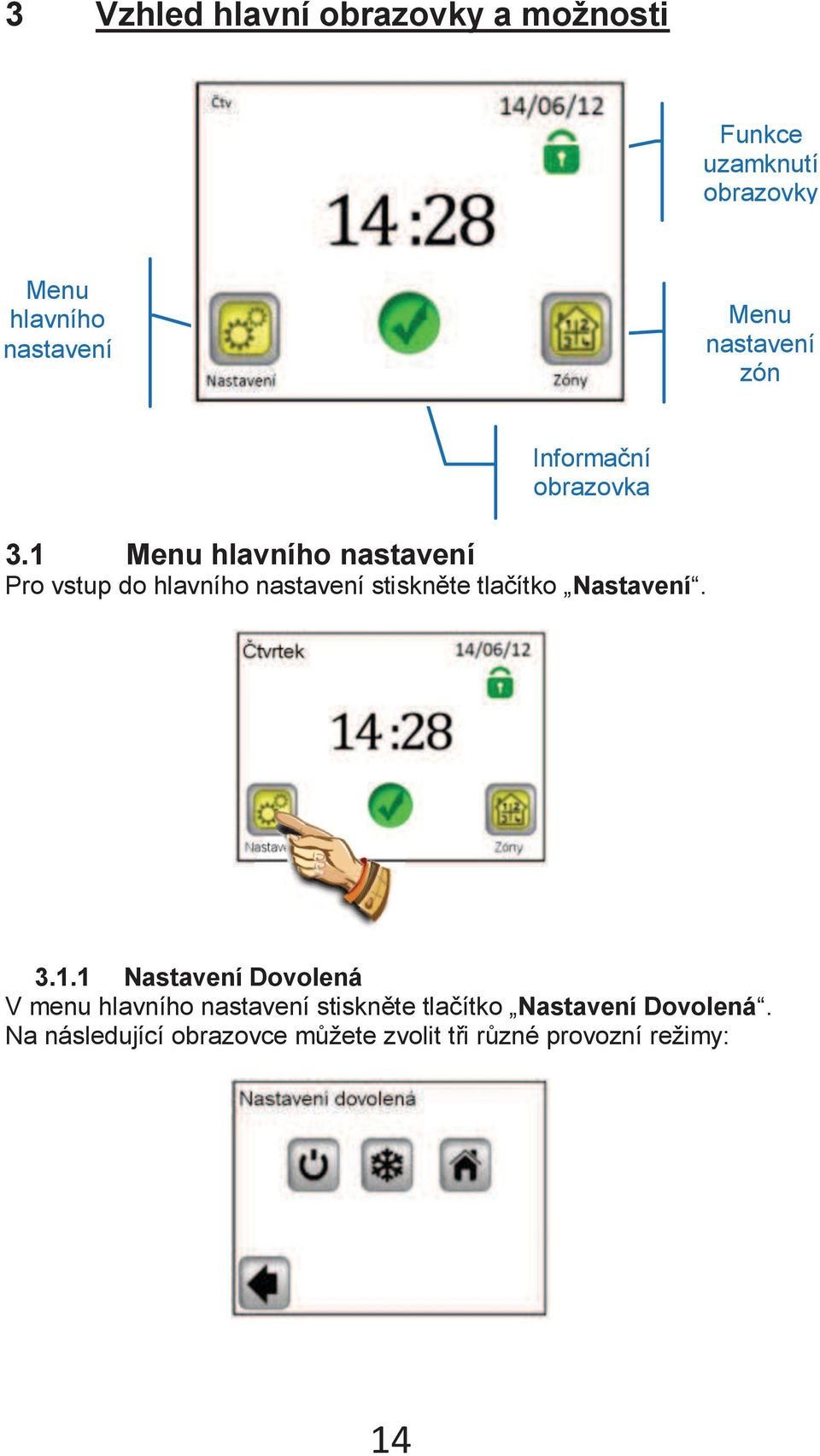 1 Menu hlavního nastavení Pro vstup do hlavního nastavení stiskněte tlačítko Nastavení. 3.1.1 Nastavení Dovolená V menu hlavního nastavení stiskněte tlačítko Nastavení Dovolená.