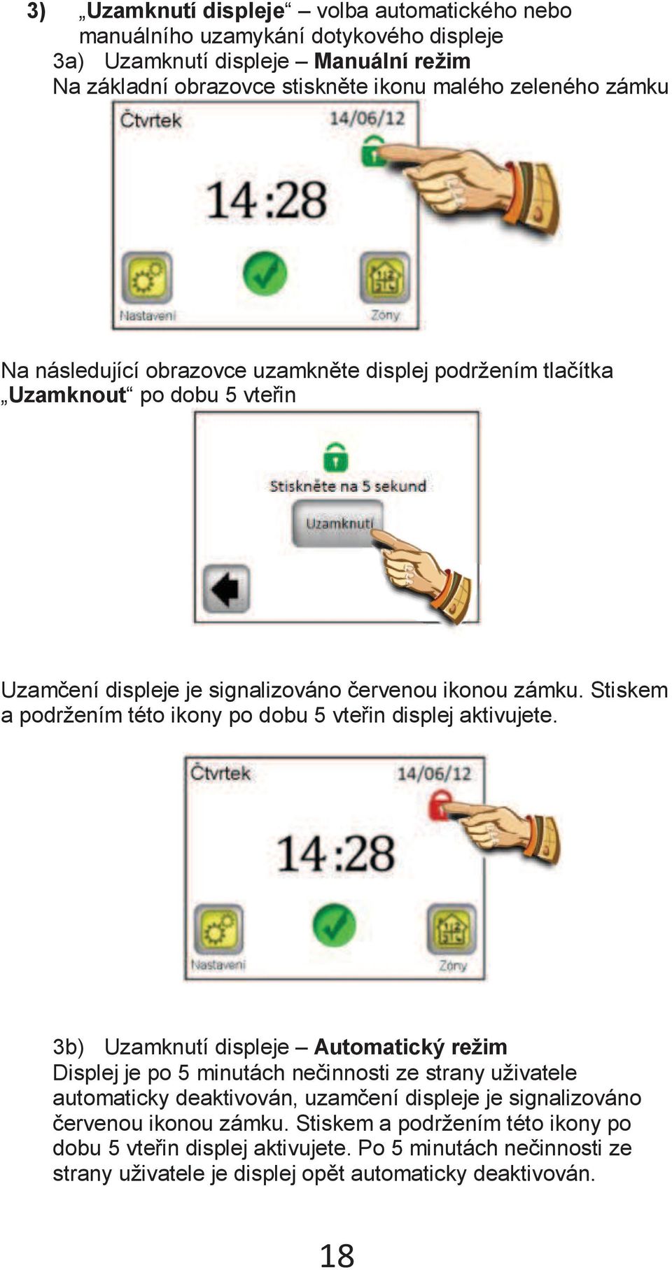 Stiskem a podržením této ikony po dobu 5 vteřin displej aktivujete.