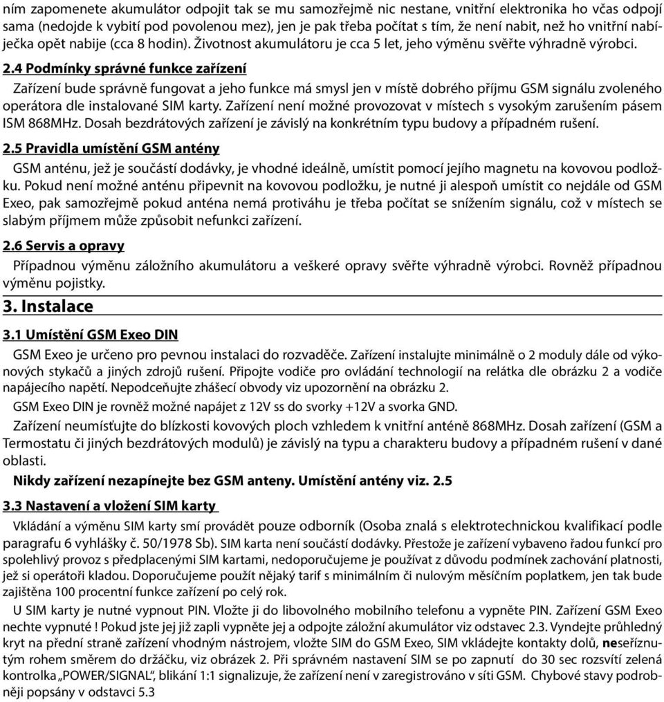 4 Podmínky správné funkce zařízení Zařízení bude správně fungovat a jeho funkce má smysl jen v místě dobrého příjmu GSM signálu zvoleného operátora dle instalované SIM karty.