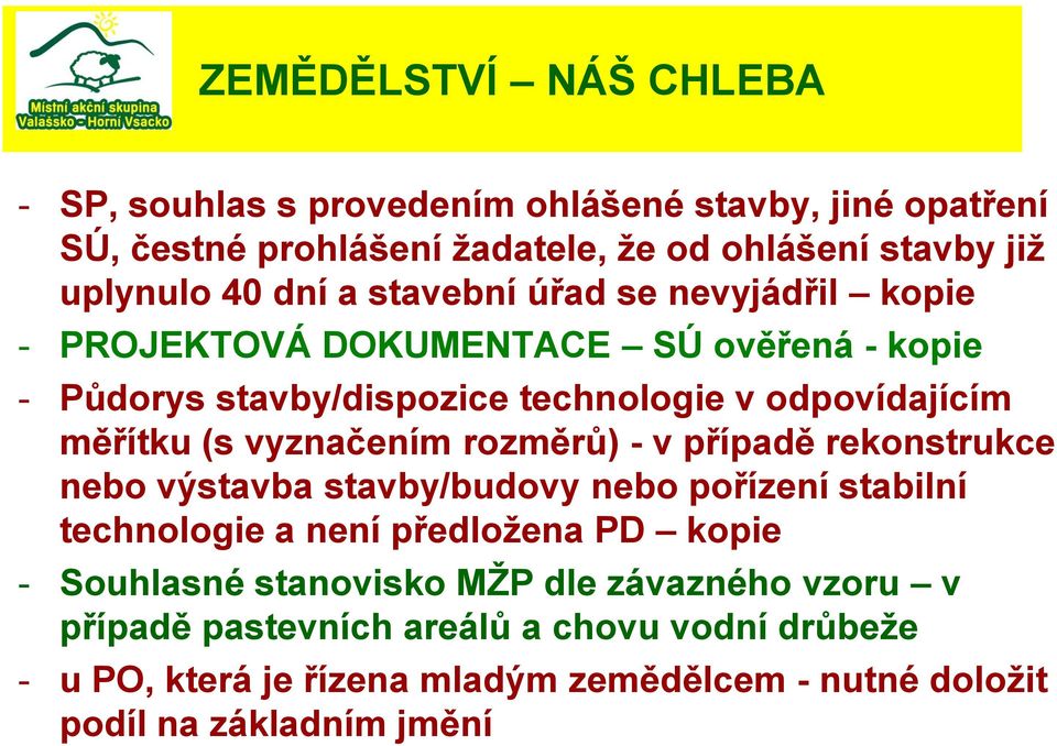 vyznačením rozměrů) - v případě rekonstrukce nebo výstavba stavby/budovy nebo pořízení stabilní technologie a není předloţena PD kopie - Souhlasné