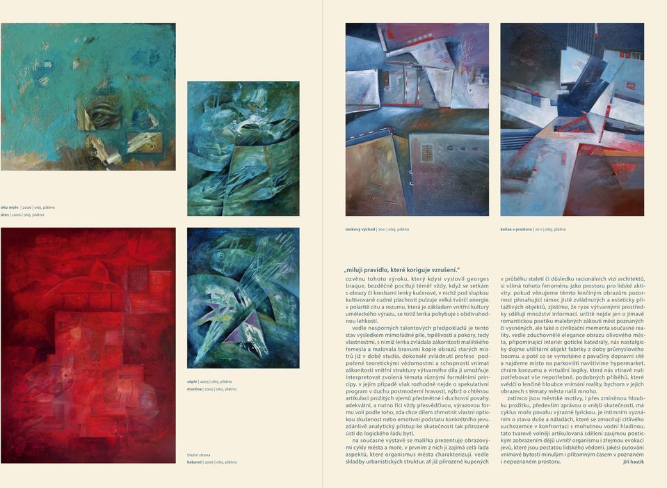 ozvěnu tohoto výroku, který kdysi vyslovil georges braque, bezděčně pociťuji téměř vždy, když se setkám s obrazy či kresbami lenky kučerové, v nichž pod slupkou kultivovaně cudné plachosti pulzuje