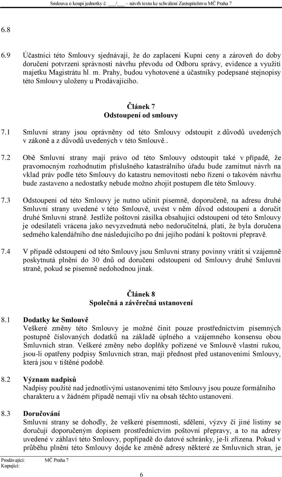 1 Smluvní strany jsou oprávněny od této Smlouvy odstoupit z důvodů uvedených v zákoně a z důvodů uvedených v této Smlouvě.. 7.
