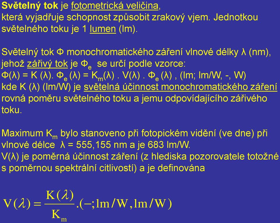 Ф e (λ), (lm; lm/w, -, W) kde K (λ) (lm/w) je světelná účinnost monochromatického záření rovná poměru světelného toku a jemu odpovídajícího zářivého toku.