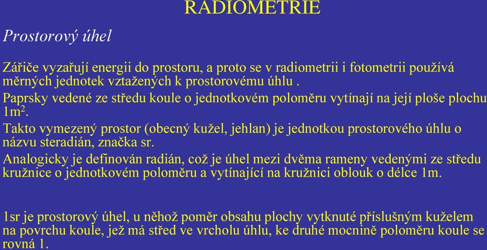 Takto vymezený prostor (obecný kužel, jehlan) je jednotkou prostorového úhlu o názvu steradián, značka sr.