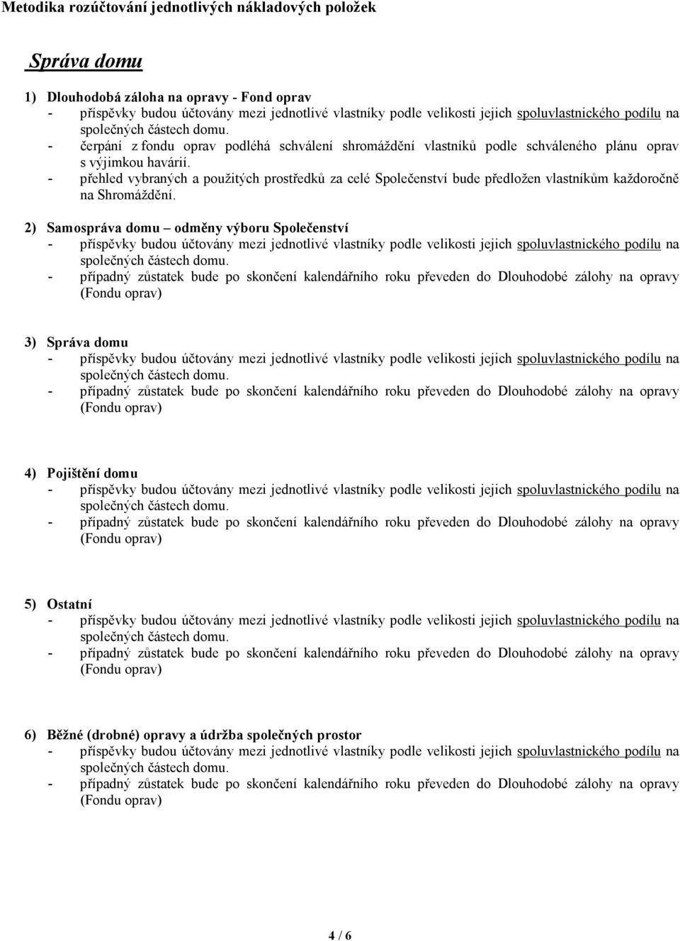 - přehled vybraných a použitých prostředků za celé Společenství bude předložen vlastníkům každoročně na Shromáždění.