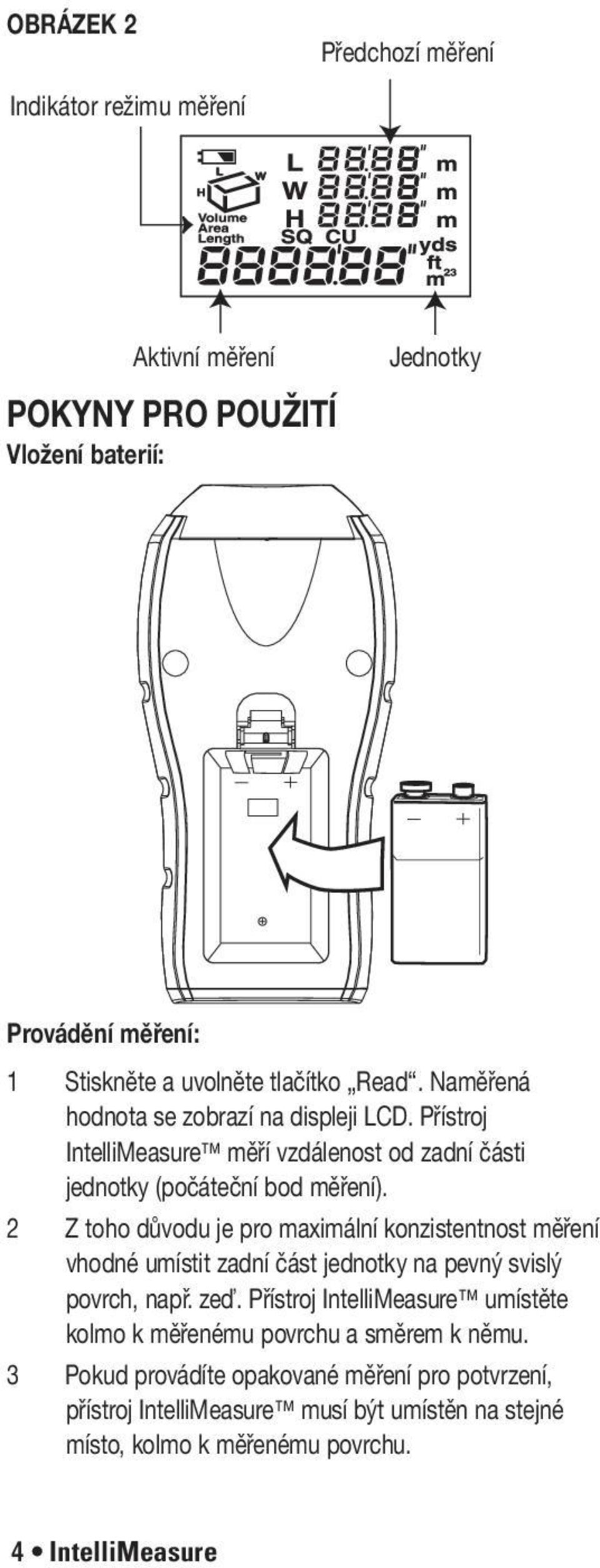 2 Z toho důvodu je pro maximální konzistentnost měření vhodné umístit zadní část jednotky na pevný svislý povrch, např. zeď.