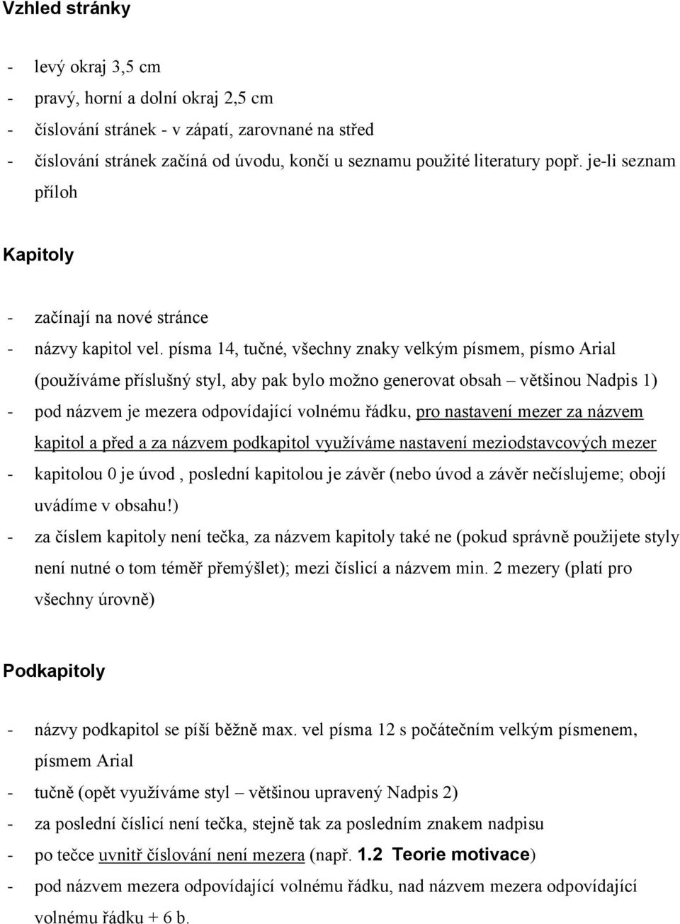 písma 14, tučné, všechny znaky velkým písmem, písmo Arial (používáme příslušný styl, aby pak bylo možno generovat obsah většinou Nadpis 1) - pod názvem je mezera odpovídající volnému řádku, pro