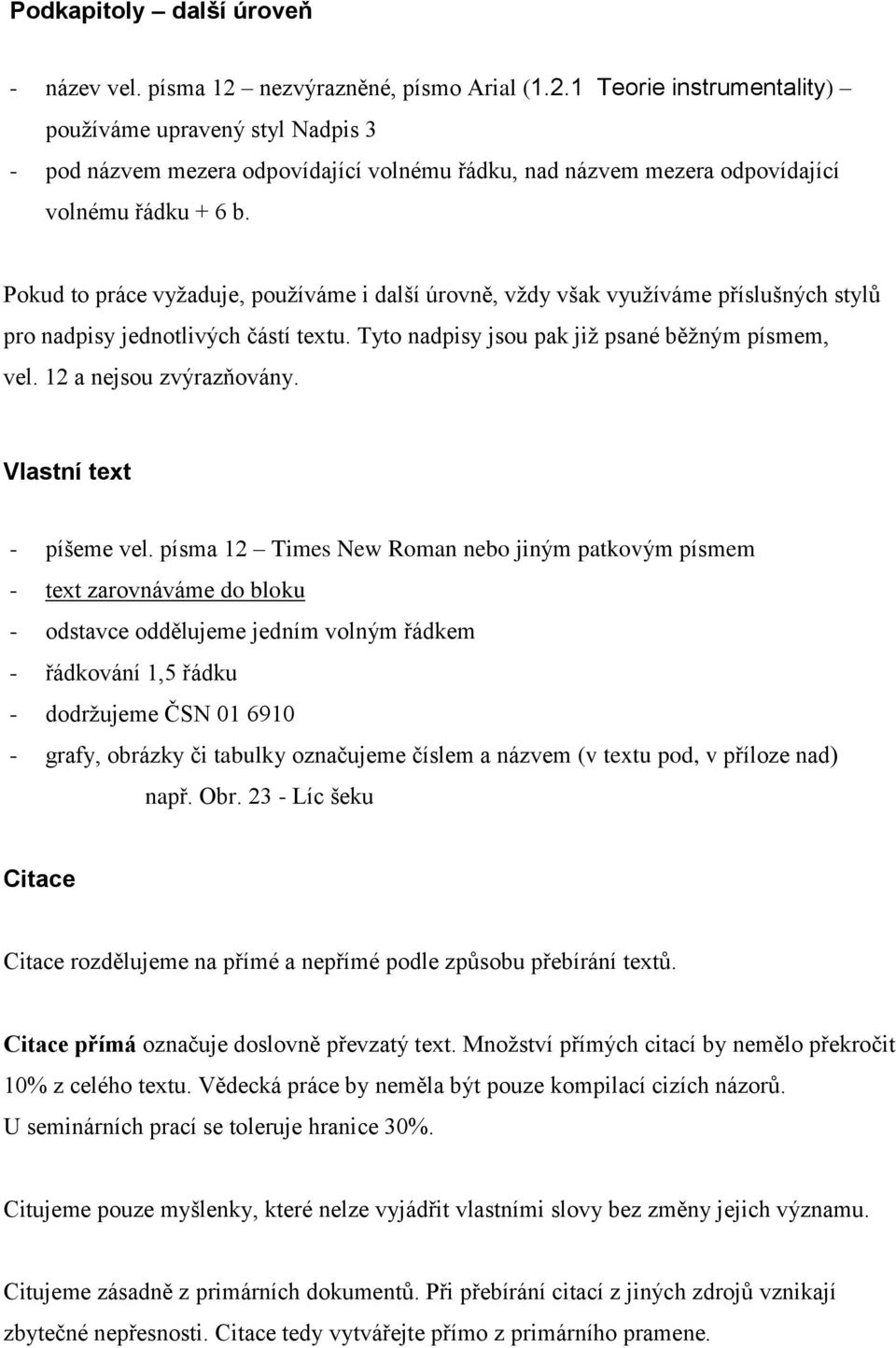 Pokud to práce vyžaduje, používáme i další úrovně, vždy však využíváme příslušných stylů pro nadpisy jednotlivých částí textu. Tyto nadpisy jsou pak již psané běžným písmem, vel.