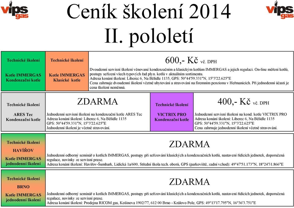 625"E Cena zahrnuje dvoudenní školení včetně ubytování a stravování na firemním penzionu v Heřmanicích. Při jednodenní účasti je cena školení neměnná. ZDARMA 400,- Kč vč.