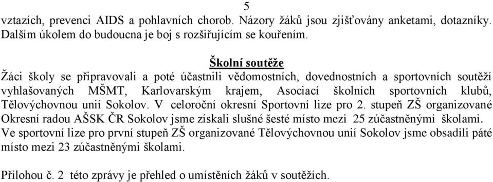 klubů, Tělovýchovnou unií Sokolov. V celoroční okresní Sportovní lize pro 2.
