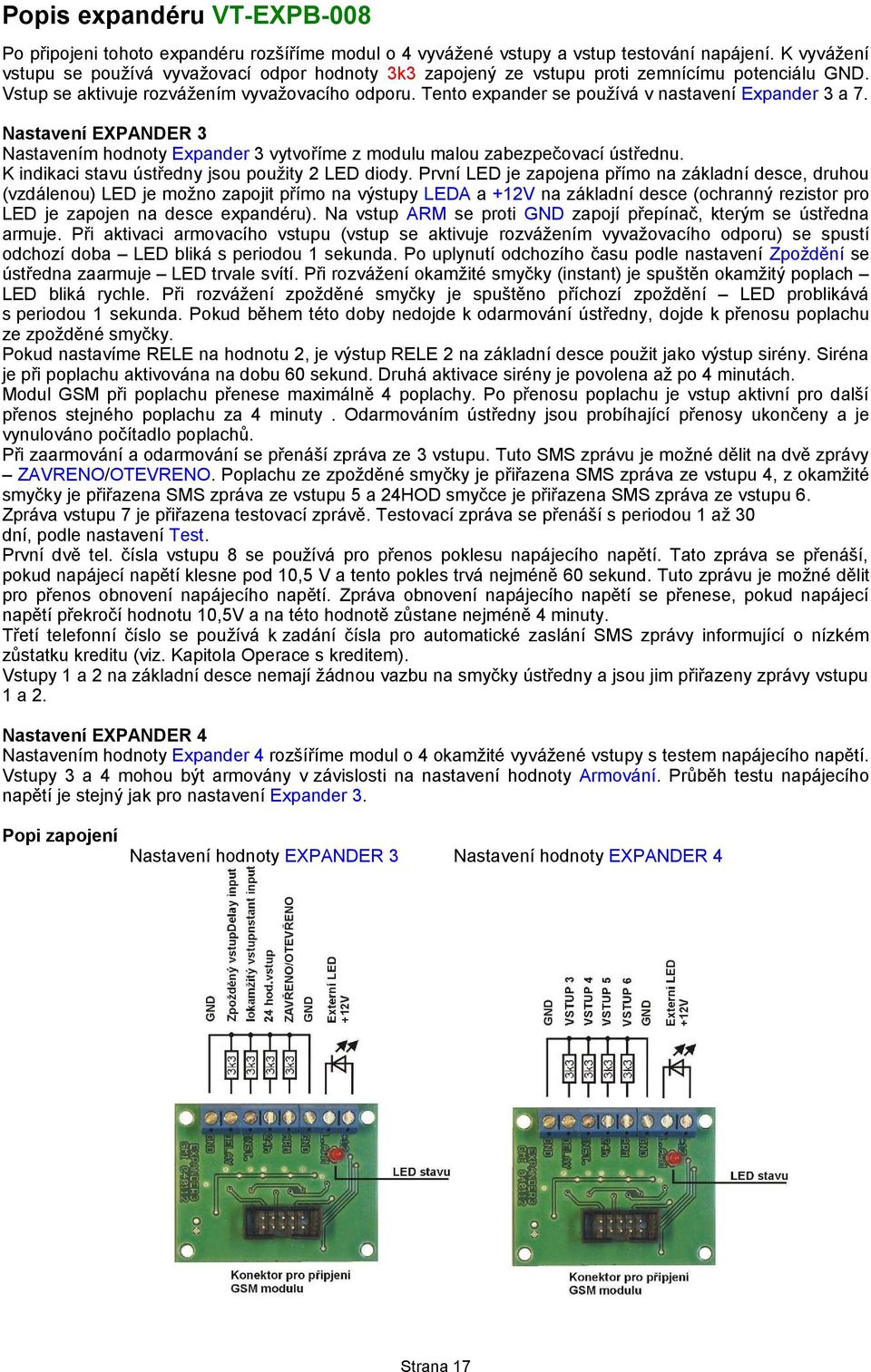 Tento expander se používá v nastavení Expander 3 a 7. Nastavení EXPANDER 3 Nastavením hodnoty Expander 3 vytvoříme z modulu malou zabezpečovací ústřednu.