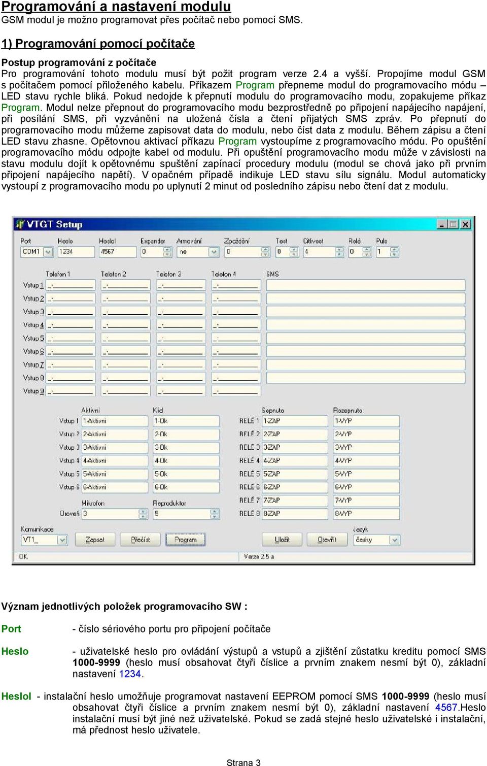 Příkazem Program přepneme modul do programovacího módu LED stavu rychle bliká. Pokud nedojde k přepnutí modulu do programovacího modu, zopakujeme příkaz Program.