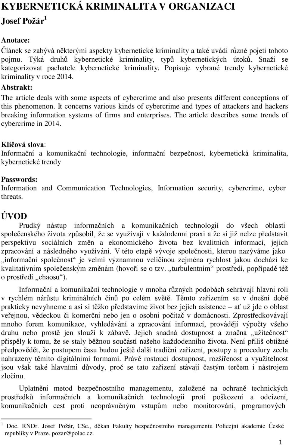 Abstrakt: The article deals with some aspects of cybercrime and also presents different conceptions of this phenomenon.