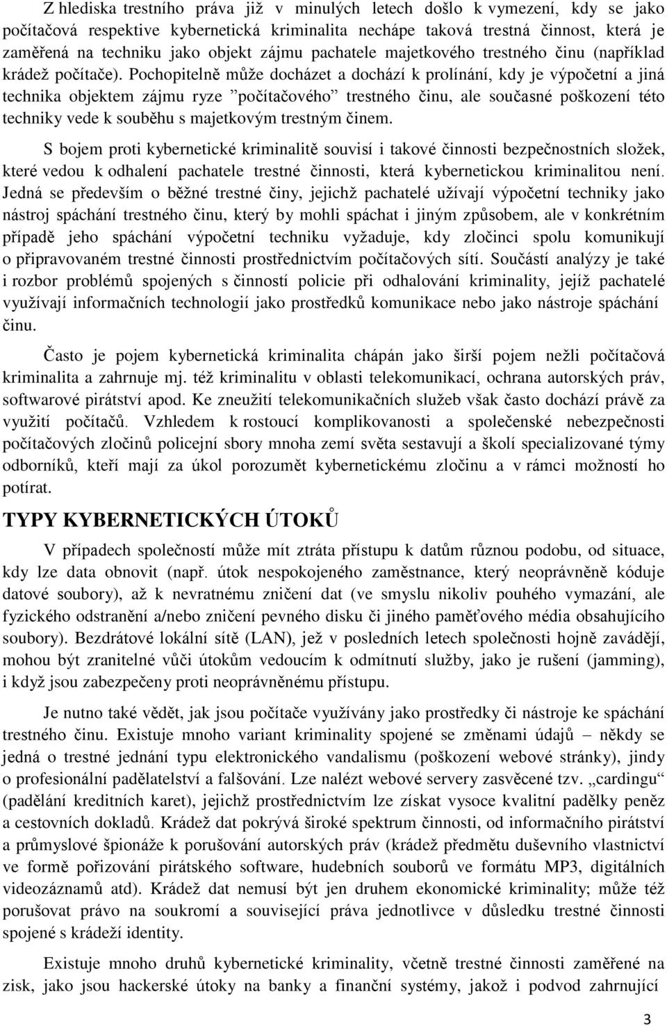 Pochopitelně může docházet a dochází k prolínání, kdy je výpočetní a jiná technika objektem zájmu ryze počítačového trestného činu, ale současné poškození této techniky vede k souběhu s majetkovým