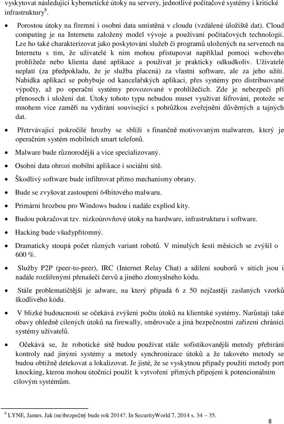 Lze ho také charakterizovat jako poskytování služeb či programů uložených na serverech na Internetu s tím, že uživatelé k nim mohou přistupovat například pomocí webového prohlížeče nebo klienta dané