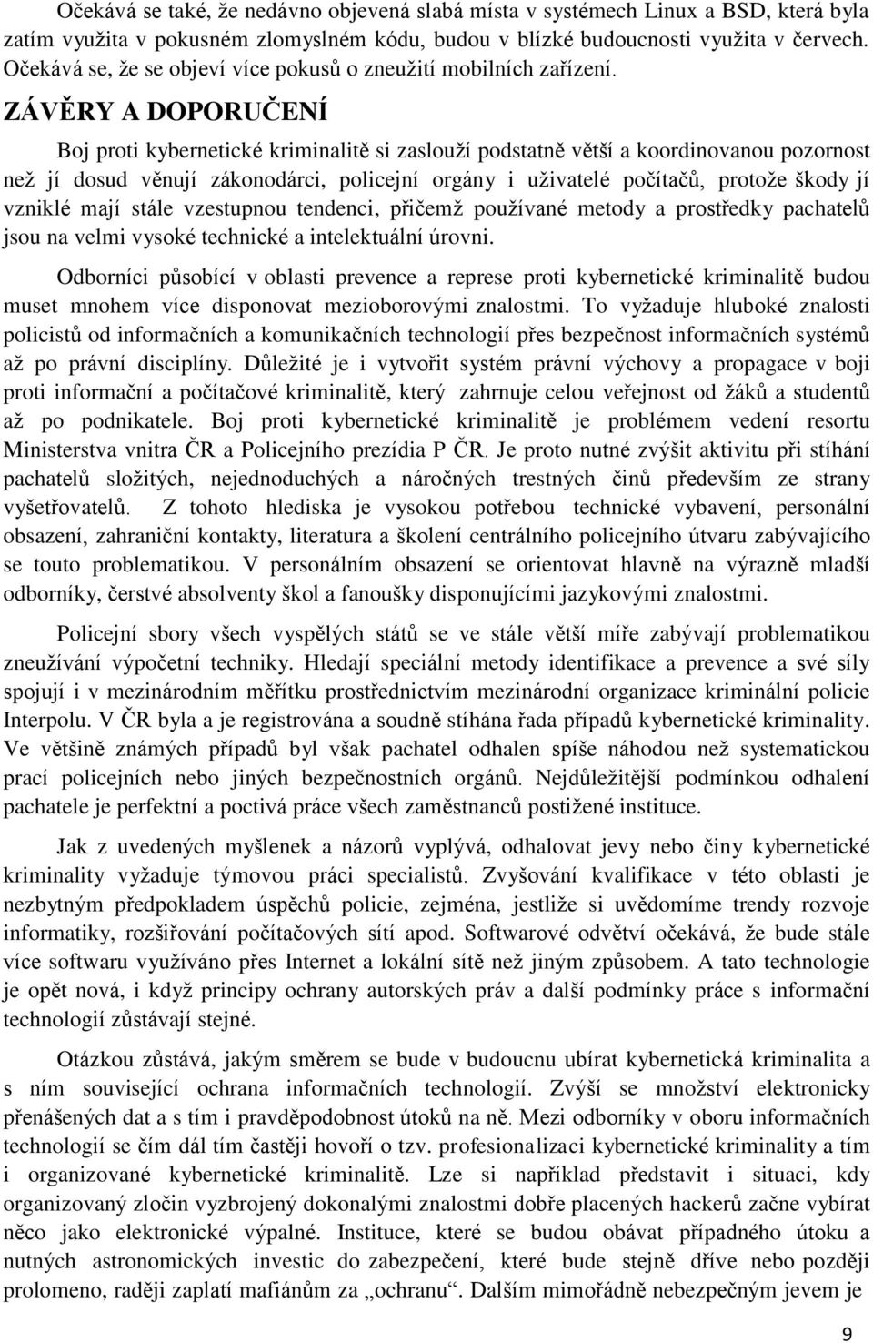 ZÁVĚRY A DOPORUČENÍ Boj proti kybernetické kriminalitě si zaslouží podstatně větší a koordinovanou pozornost než jí dosud věnují zákonodárci, policejní orgány i uživatelé počítačů, protože škody jí