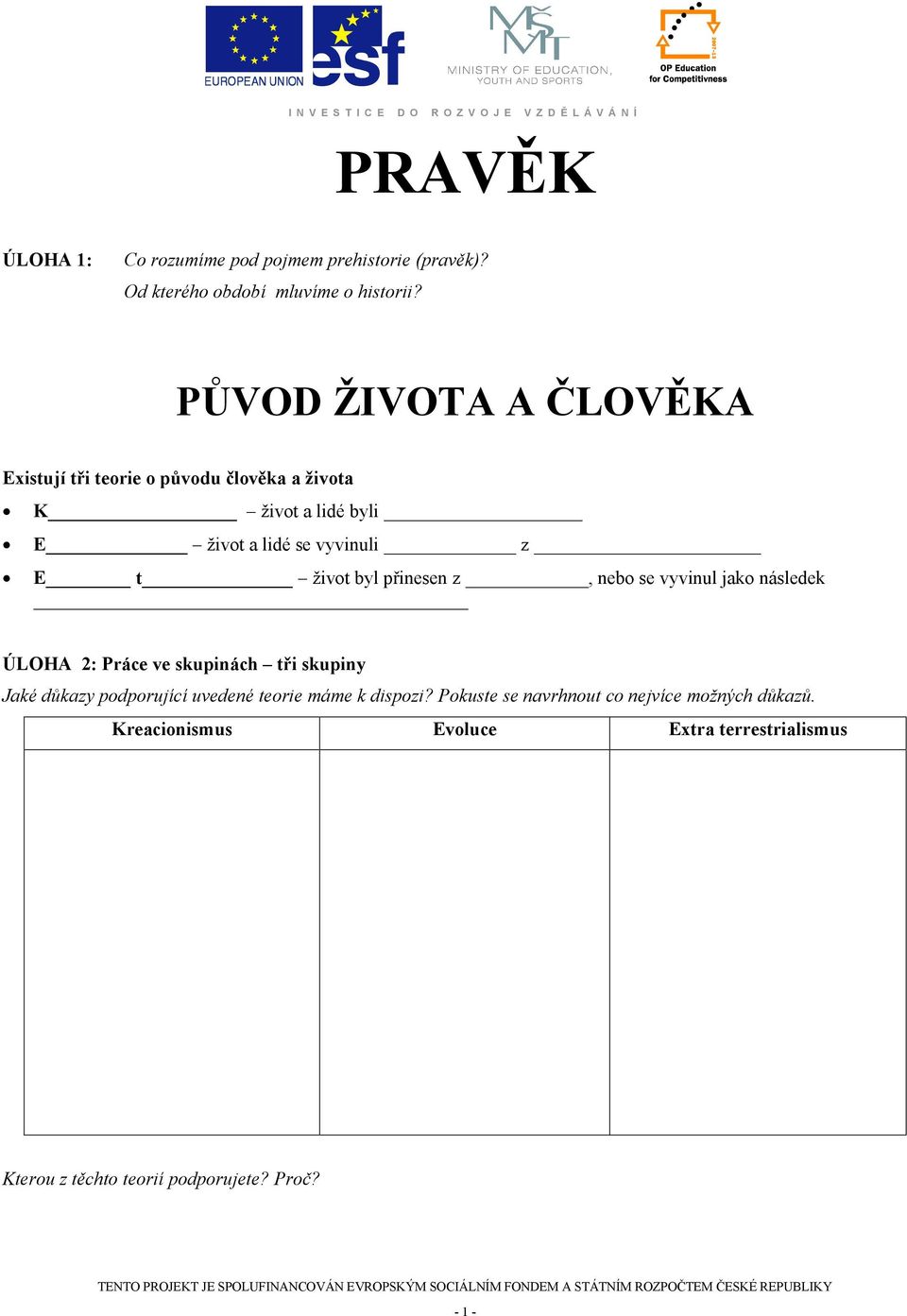 život byl přinesen z, nebo se vyvinul jako následek ÚLOHA 2: Práce ve skupinách tři skupiny Jaké důkazy podporující uvedené