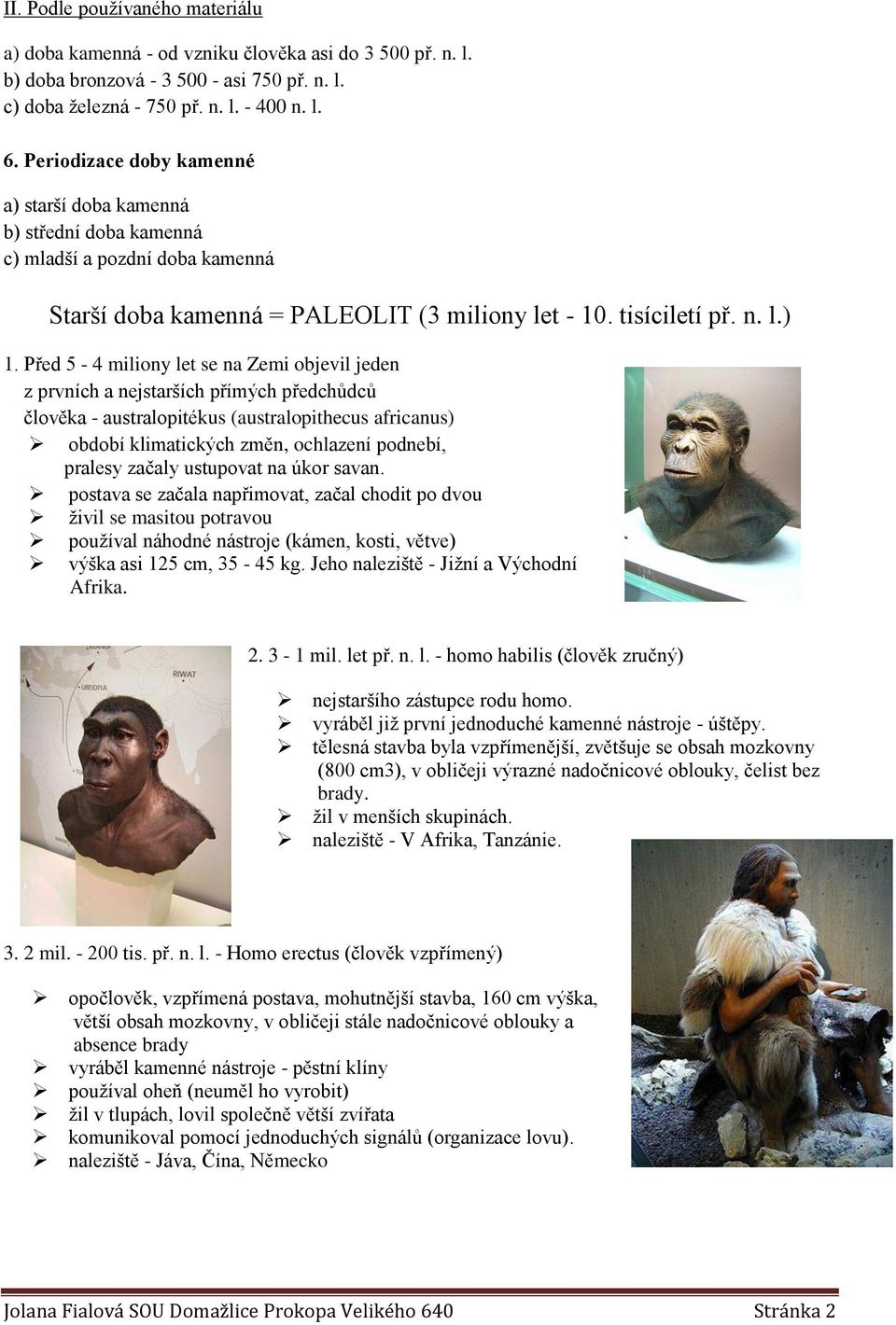 Před 5-4 miliony let se na Zemi objevil jeden z prvních a nejstarších přímých předchůdců člověka - australopitékus (australopithecus africanus) období klimatických změn, ochlazení podnebí, pralesy