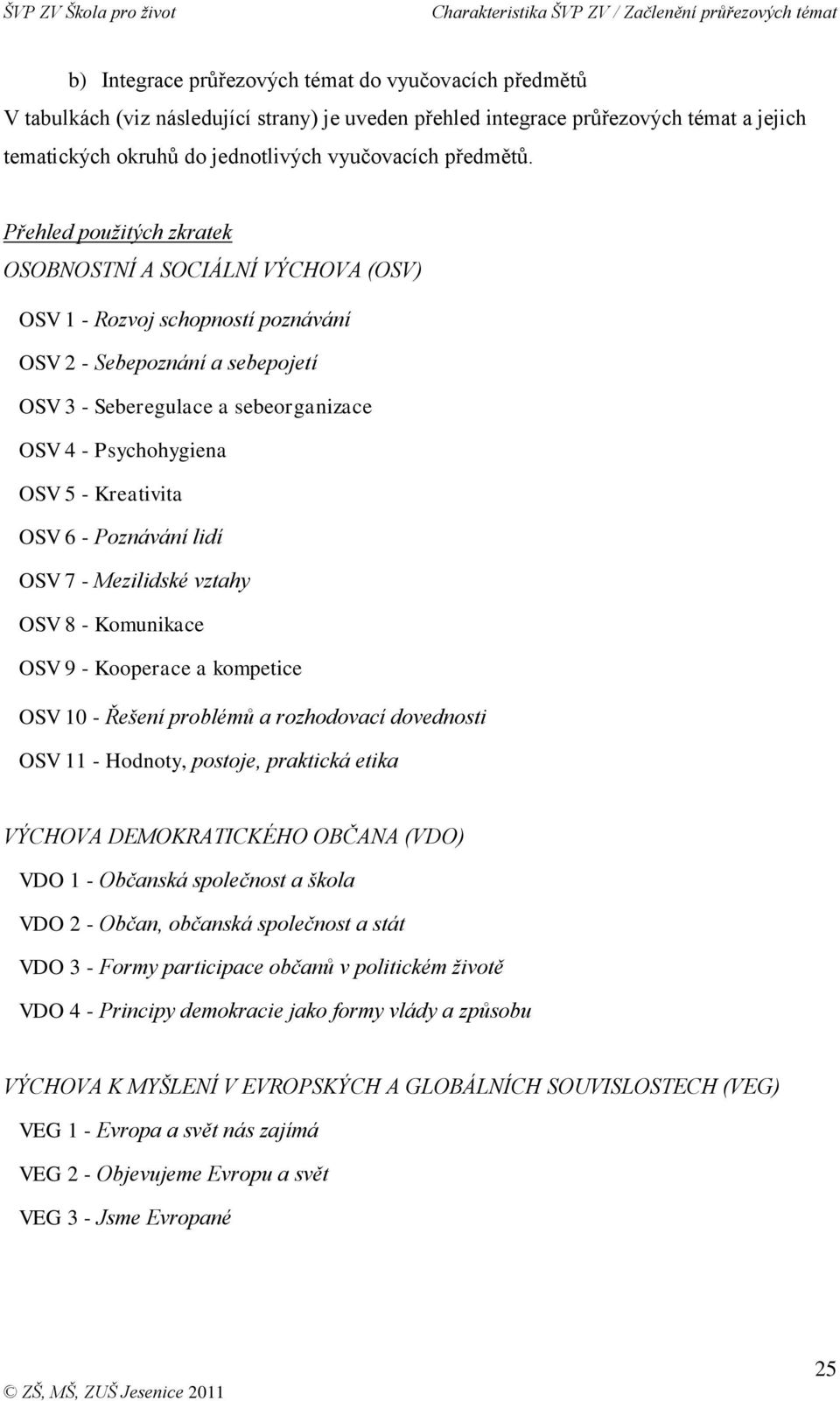 Přehled použitých zkratek OSOBNOSTNÍ A SOCIÁLNÍ VÝCHOVA (OSV) OSV 1 - Rozvoj schopností poznávání OSV 2 - Sebepoznání a sebepojetí OSV 3 - Seberegulace a sebeorganizace OSV 4 - Psychohygiena OSV 5 -