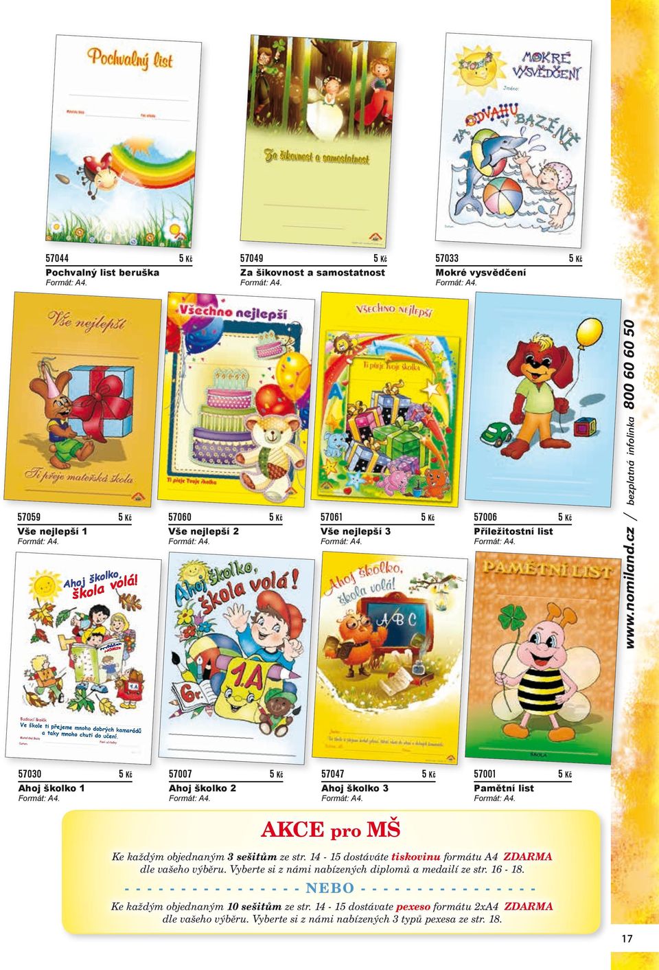 Mateřská škola Paní učitelky Datum 57030 hoj školko 1 57007 hoj školko 2 57047 hoj školko 3 57001 Pamětní list KCE pro MŠ ze str. 14-15 dostáváte tiskovinu formátu 4 ZDRM dle vašeho výběru.