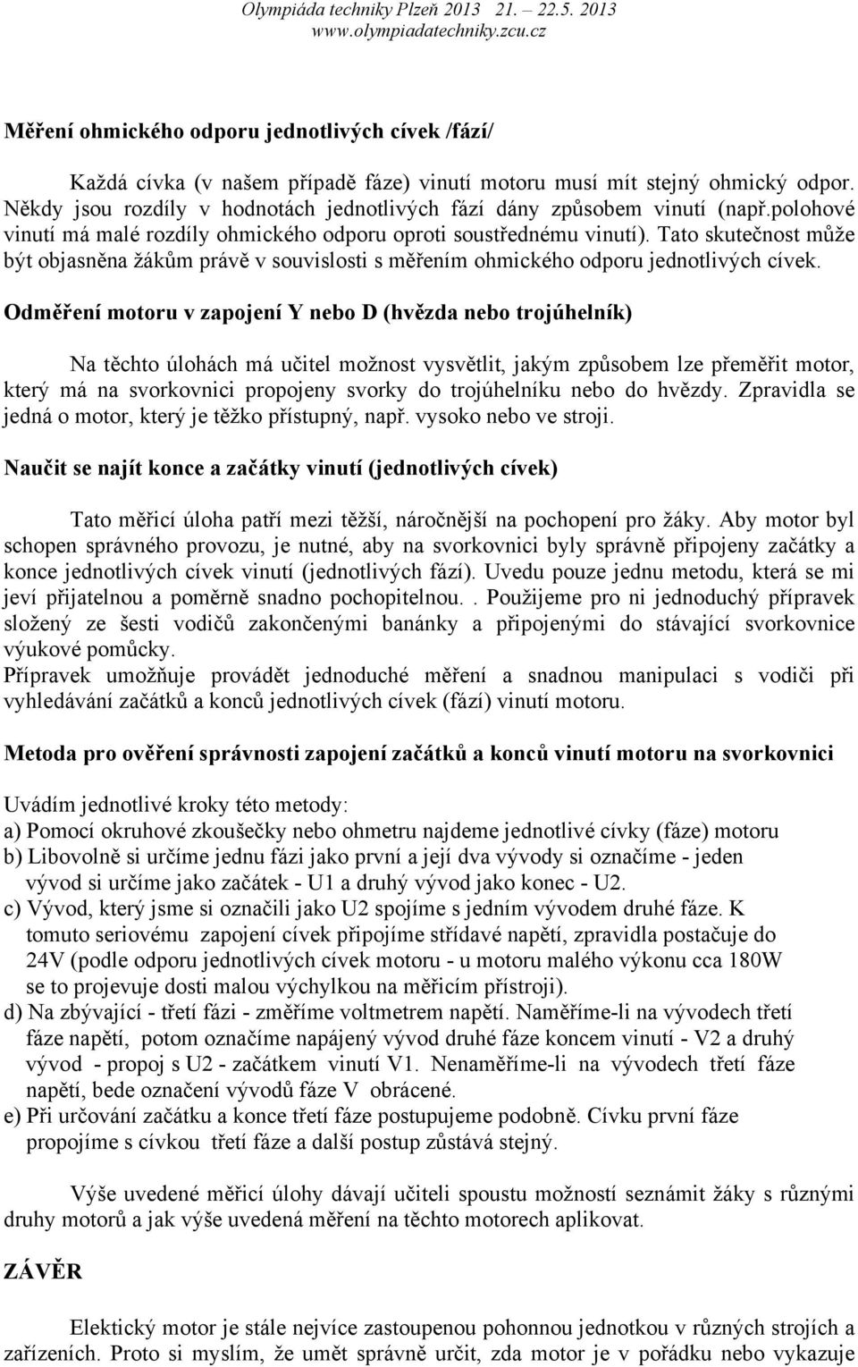 Tato skutečnost může být objasněna žákům právě v souvislosti s měřením ohmického odporu jednotlivých cívek.